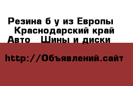 Резина б/у из Европы - Краснодарский край Авто » Шины и диски   